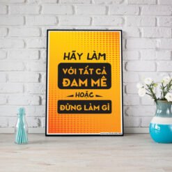 Hãy làm với tất cả đam mê hoặc đừng làm gì